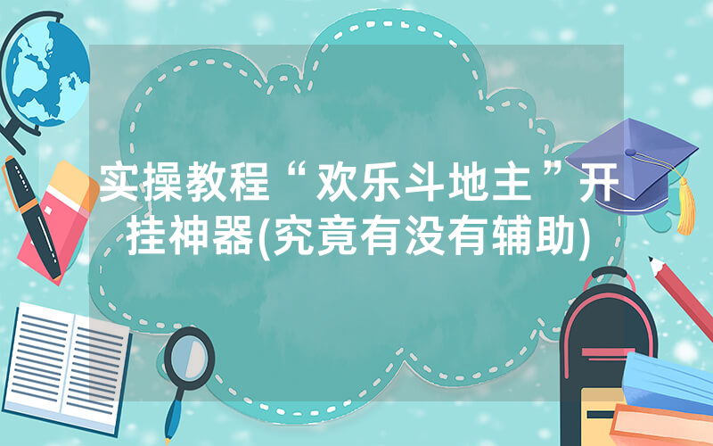 实操教程“欢乐斗地主”开挂神器(究竟有没有辅助)