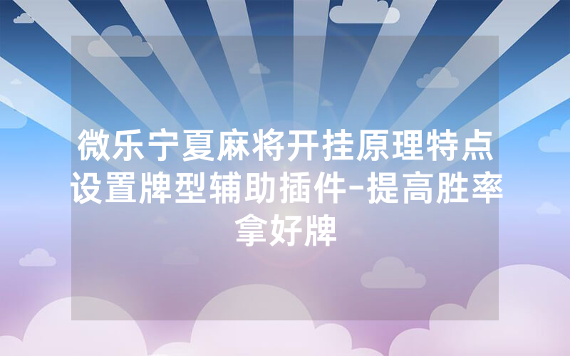 微乐宁夏麻将开挂原理特点设置牌型辅助插件-提高胜率拿好牌
