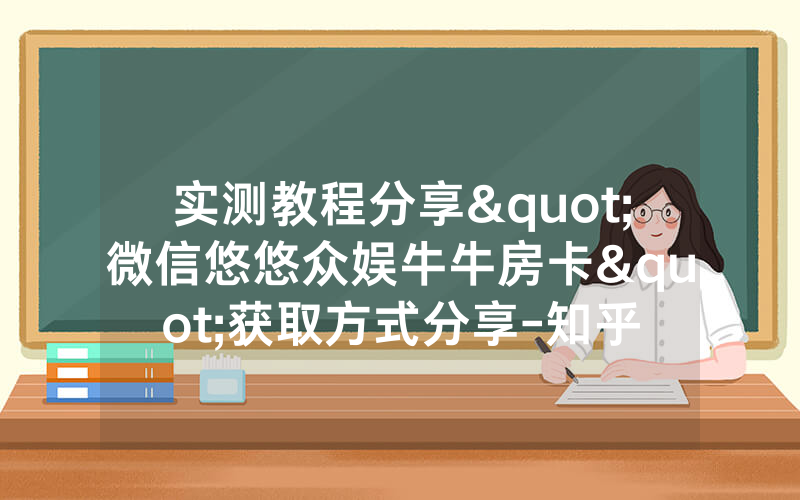 实测教程分享"微信悠悠众娱牛牛房卡"获取方式分享-知乎