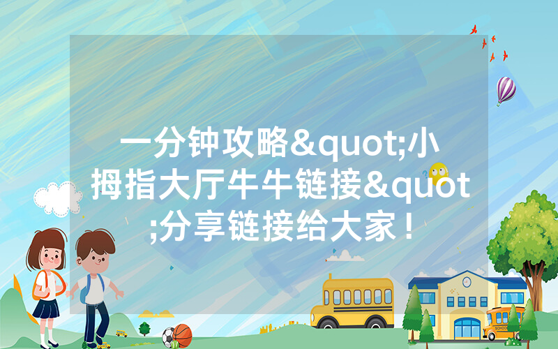 一分钟攻略"小拇指大厅牛牛链接"分享链接给大家！