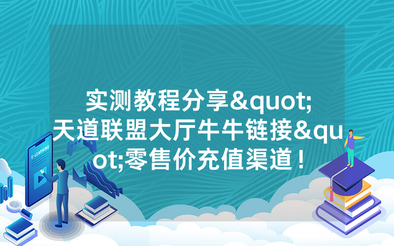 实测教程分享"天道联盟大厅牛牛链接"零售价充值渠道！