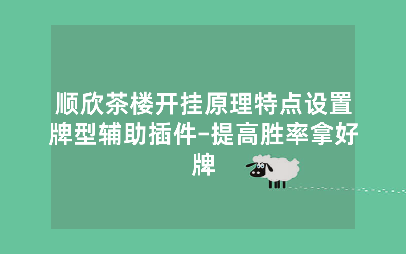 顺欣茶楼开挂原理特点设置牌型辅助插件-提高胜率拿好牌