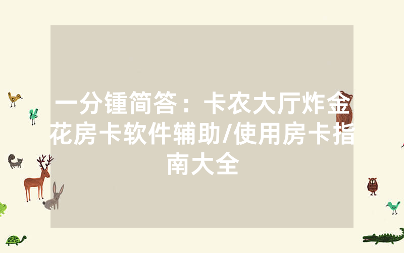 一分锺简答：卡农大厅炸金花房卡软件辅助/使用房卡指南大全
