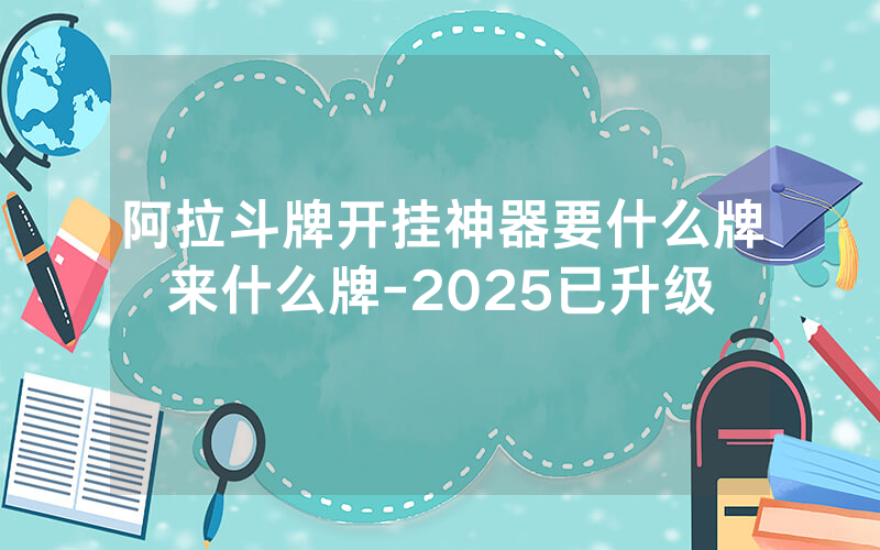 阿拉斗牌开挂神器要什么牌来什么牌-2025已升级