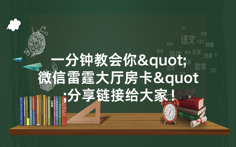 一分钟教会你"微信雷霆大厅房卡"分享链接给大家！