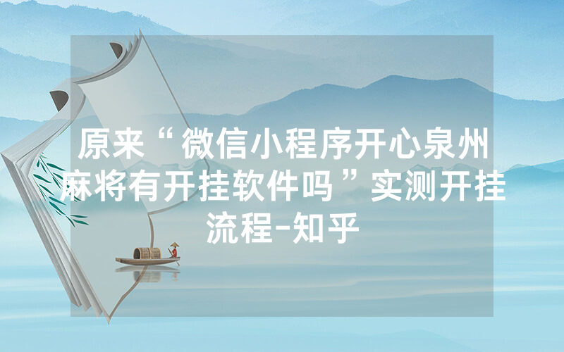 原来“微信小程序开心泉州麻将有开挂软件吗”实测开挂流程-知乎