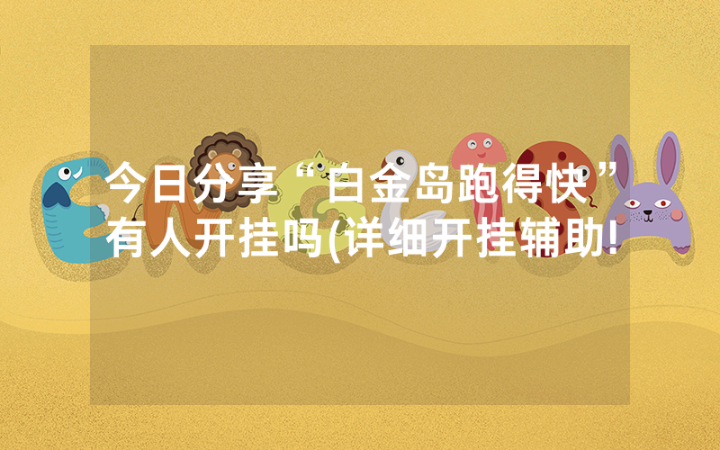 今日分享“白金岛跑得快”有人开挂吗(详细开挂辅助!