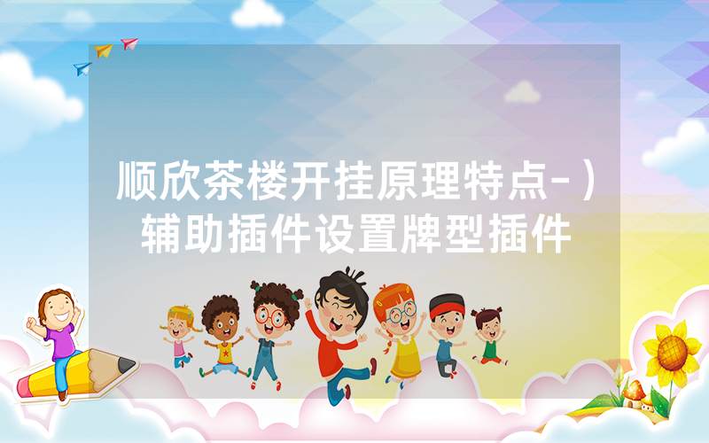 顺欣茶楼开挂原理特点-）辅助插件设置牌型插件