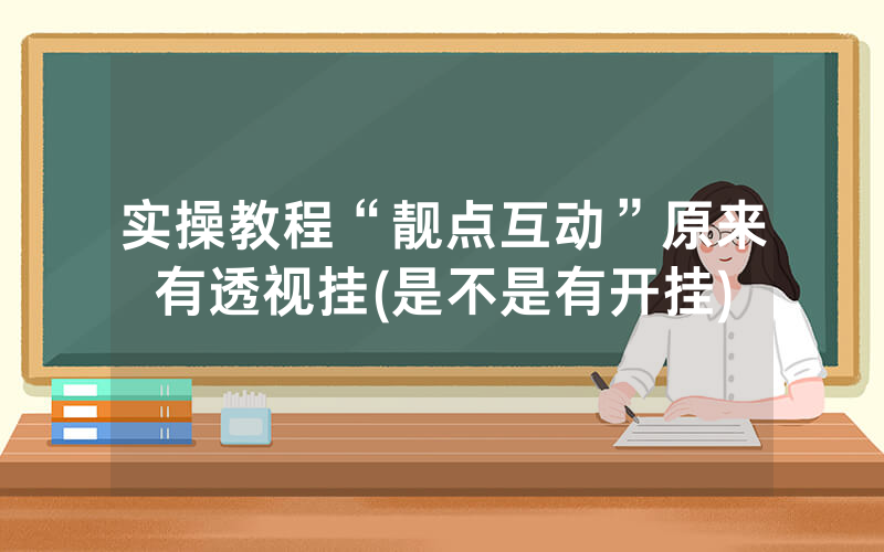 实操教程“靓点互动”原来有透视挂(是不是有开挂)