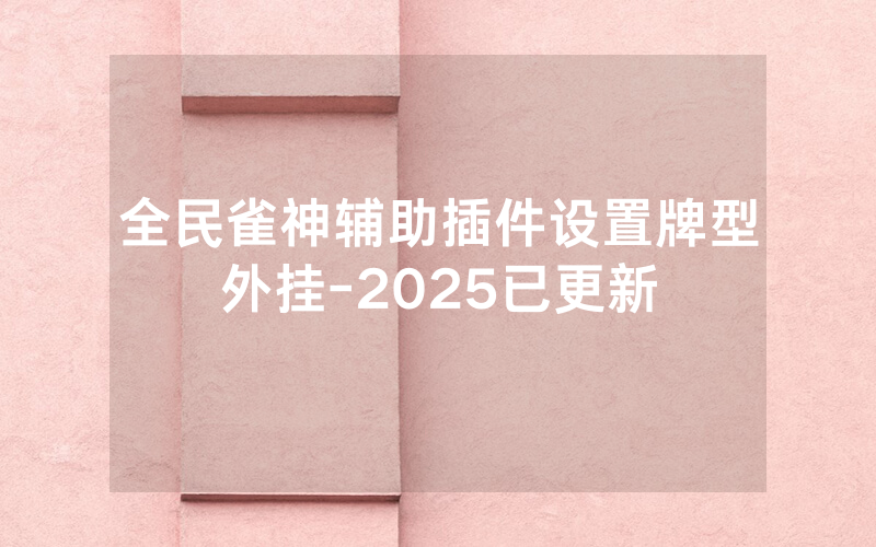 全民雀神辅助插件设置牌型外挂-2025已更新