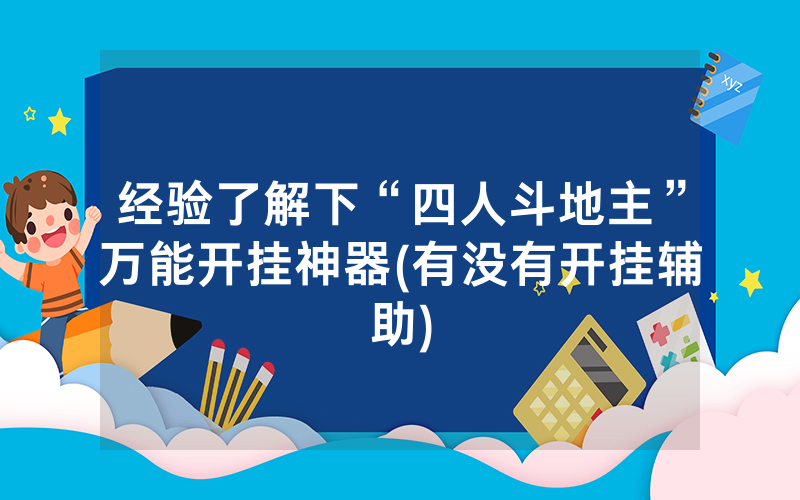 经验了解下“四人斗地主”万能开挂神器(有没有开挂辅助)