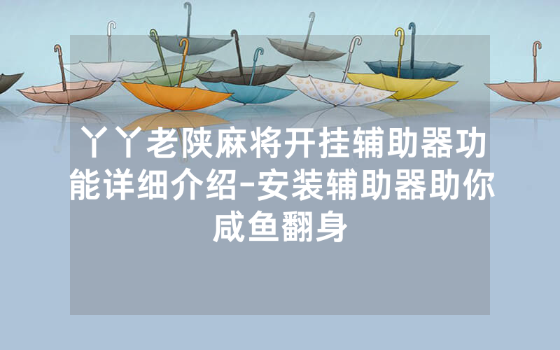 丫丫老陕麻将开挂辅助器功能详细介绍-安装辅助器助你咸鱼翻身