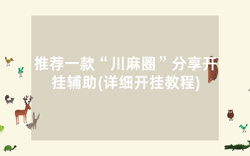 推荐一款“川麻圈”分享开挂辅助(详细开挂教程)