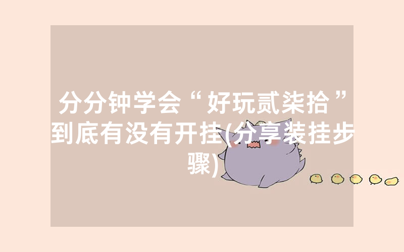 分分钟学会“好玩贰柒拾”到底有没有开挂(分享装挂步骤)