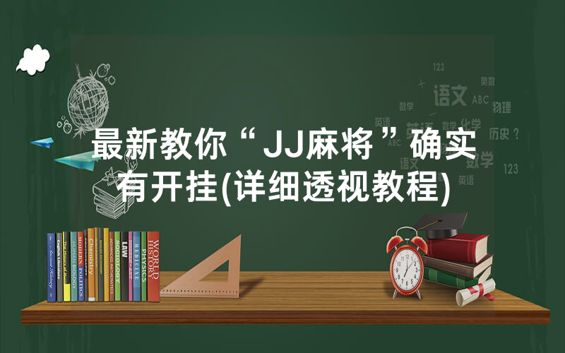 最新教你“JJ麻将”确实有开挂(详细透视教程)