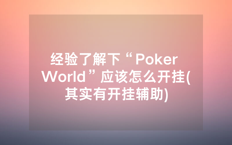 经验了解下“Poker World”应该怎么开挂(其实有开挂辅助)