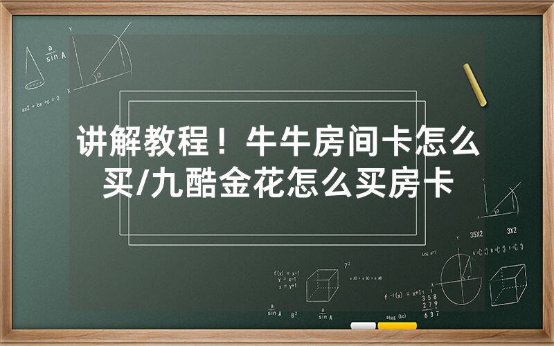 讲解教程！牛牛房间卡怎么买/九酷金花怎么买房卡
