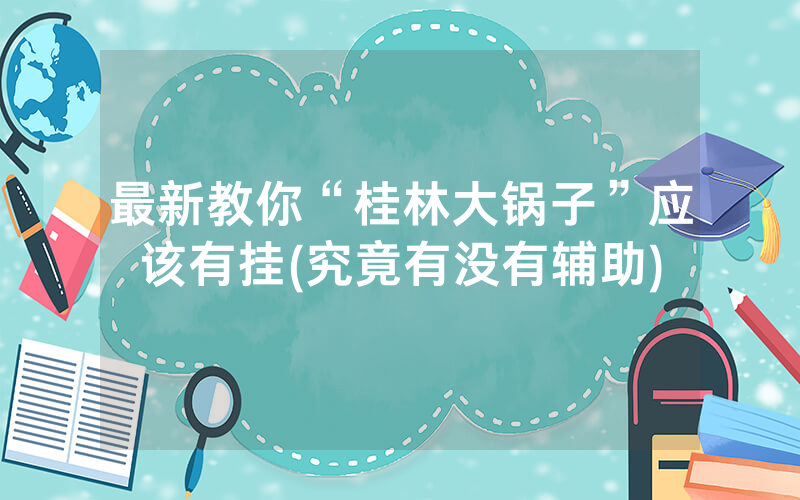 最新教你“桂林大锅子”应该有挂(究竟有没有辅助)