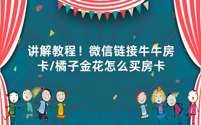 讲解教程！微信链接牛牛房卡/橘子金花怎么买房卡