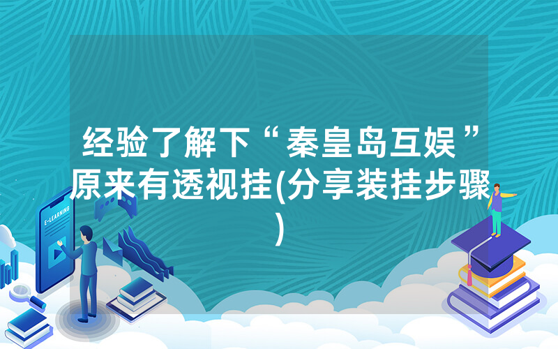 经验了解下“秦皇岛互娱”原来有透视挂(分享装挂步骤)