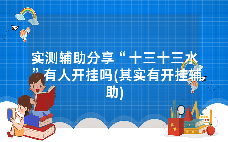 实测辅助分享“十三十三水”有人开挂吗(其实有开挂辅助)