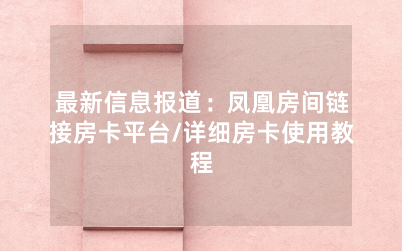 最新信息报道：凤凰房间链接房卡平台/详细房卡使用教程