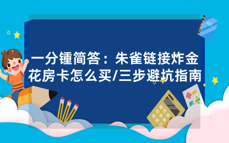 一分锺简答：朱雀链接炸金花房卡怎么买/三步避坑指南