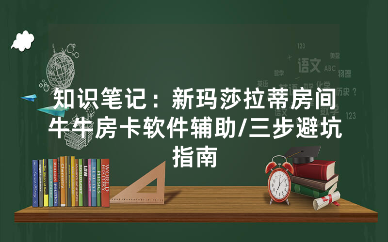 知识笔记：新玛莎拉蒂房间牛牛房卡软件辅助/三步避坑指南