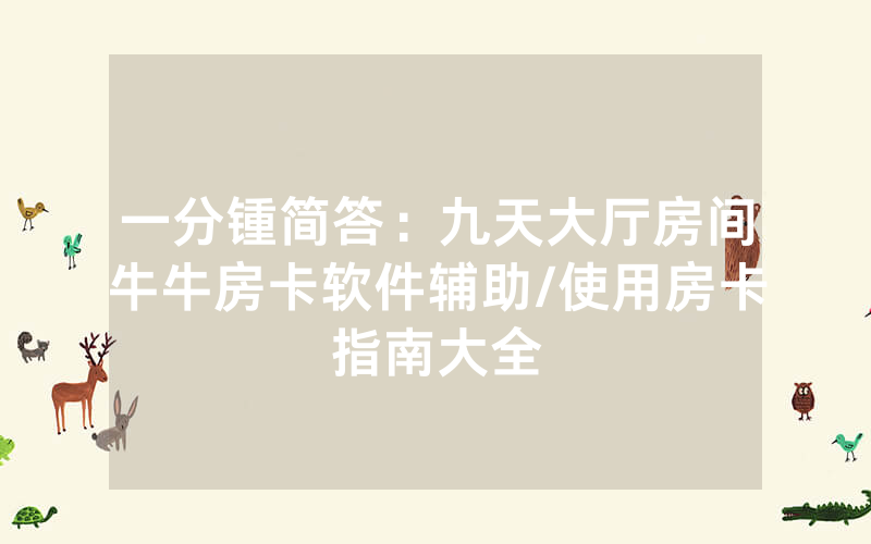 一分锺简答：九天大厅房间牛牛房卡软件辅助/使用房卡指南大全
