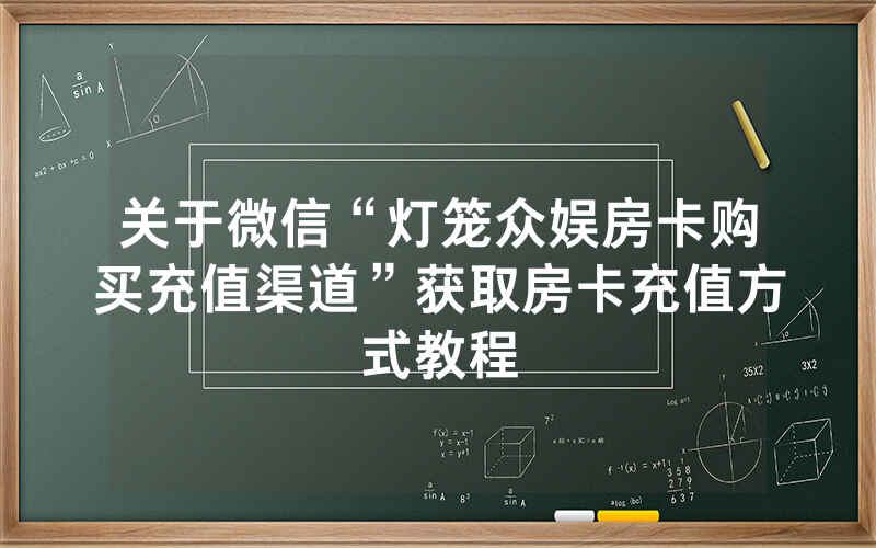 关于微信“灯笼众娱房卡购买充值渠道”获取房卡充值方式教程
