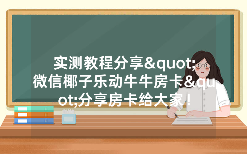 实测教程分享"微信椰子乐动牛牛房卡"分享房卡给大家！