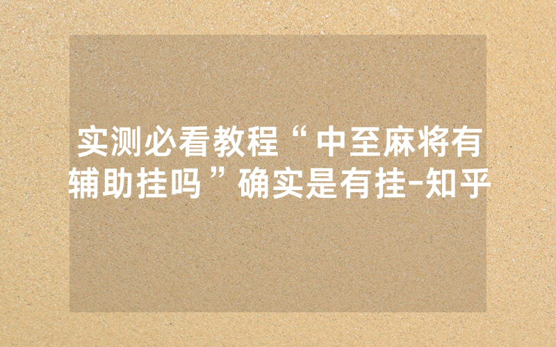 实测必看教程“中至麻将有辅助挂吗”确实是有挂-知乎