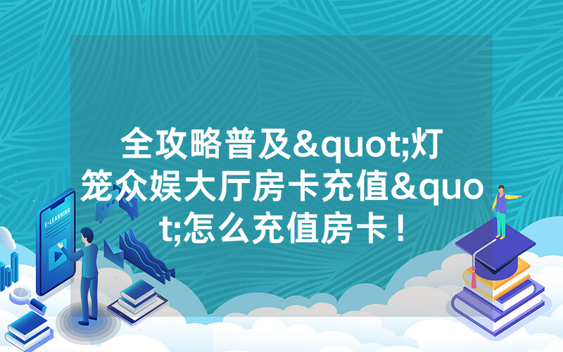 全攻略普及"灯笼众娱大厅房卡充值"怎么充值房卡！