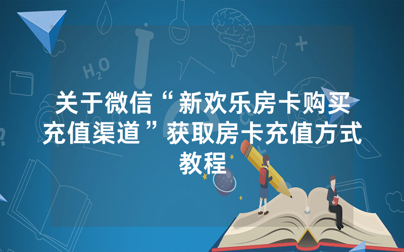 关于微信“新欢乐房卡购买充值渠道”获取房卡充值方式教程