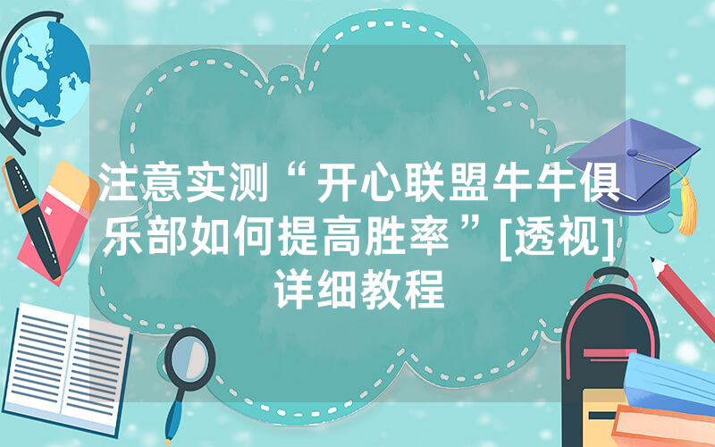 注意实测“开心联盟牛牛俱乐部如何提高胜率”[透视]详细教程