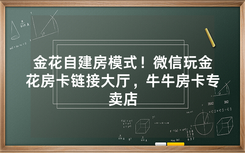 金花自建房模式！微信玩金花房卡链接大厅，牛牛房卡专卖店