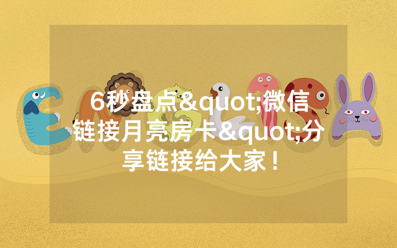 6秒盘点"微信链接月亮房卡"分享链接给大家！