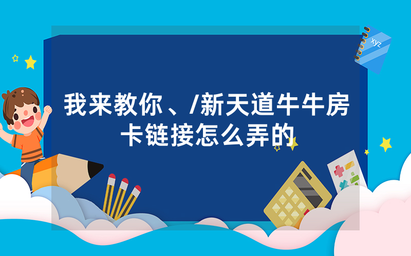 我来教你、/新天道牛牛房卡链接怎么弄的