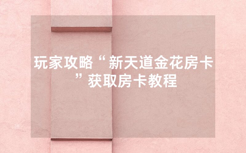 玩家攻略“新天道金花房卡”获取房卡教程