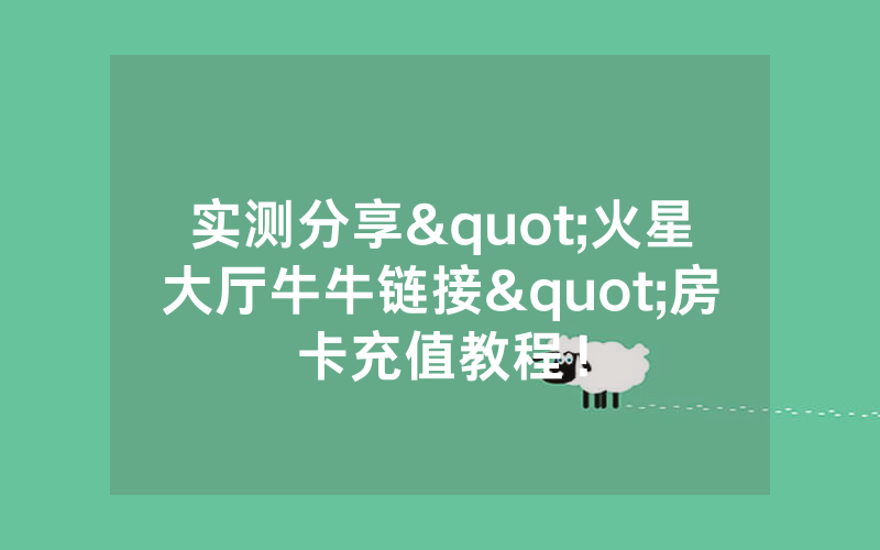 实测分享"火星大厅牛牛链接"房卡充值教程！