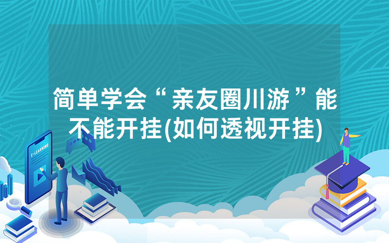 简单学会“亲友圈川游”能不能开挂(如何透视开挂)