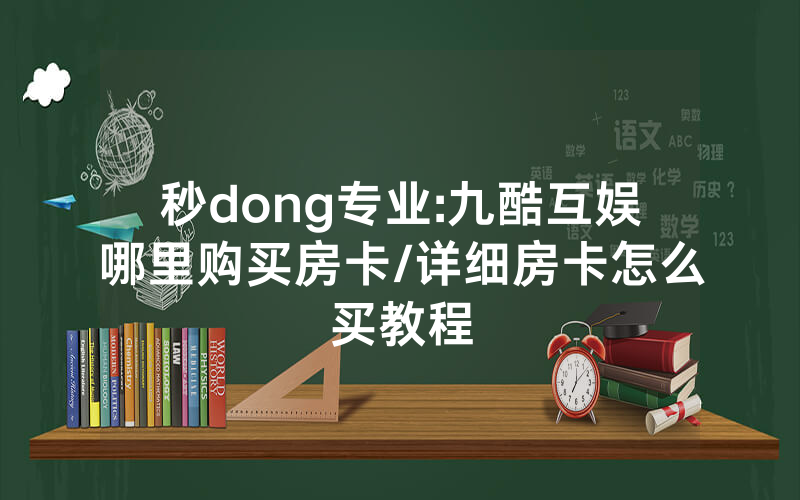 秒dong专业:九酷互娱哪里购买房卡/详细房卡怎么买教程
