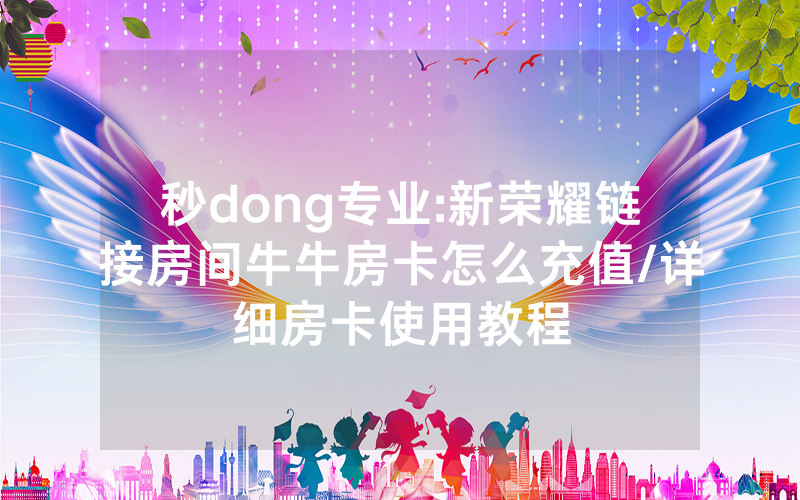 秒dong专业:新荣耀链接房间牛牛房卡怎么充值/详细房卡使用教程