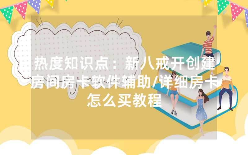 热度知识点：新八戒开创建房间房卡软件辅助/详细房卡怎么买教程