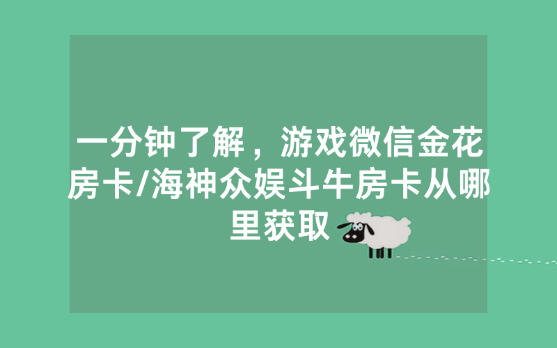 一分钟了解，游戏微信金花房卡/海神众娱斗牛房卡从哪里获取