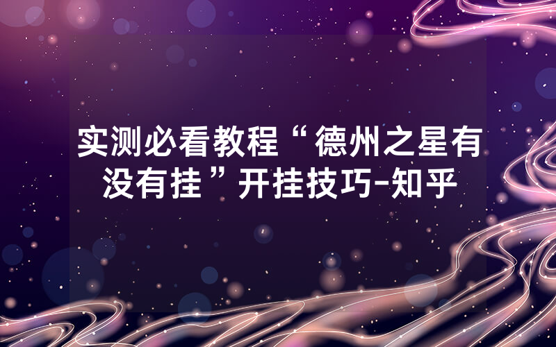 实测必看教程“德州之星有没有挂”开挂技巧-知乎