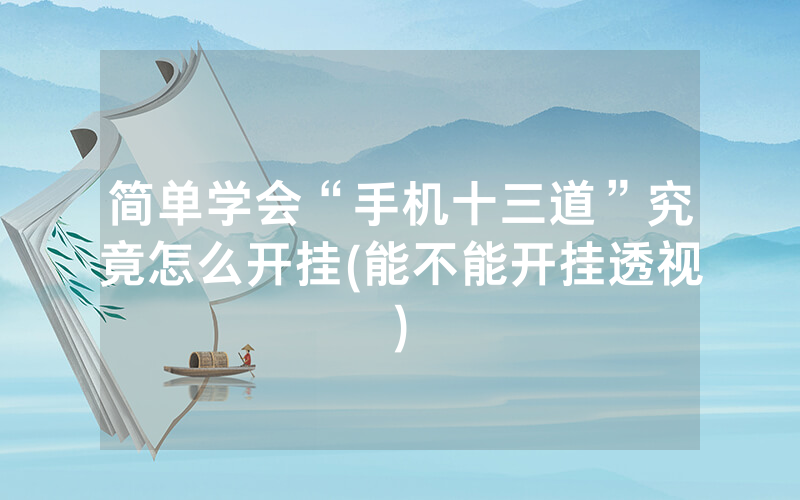 简单学会“手机十三道”究竟怎么开挂(能不能开挂透视)