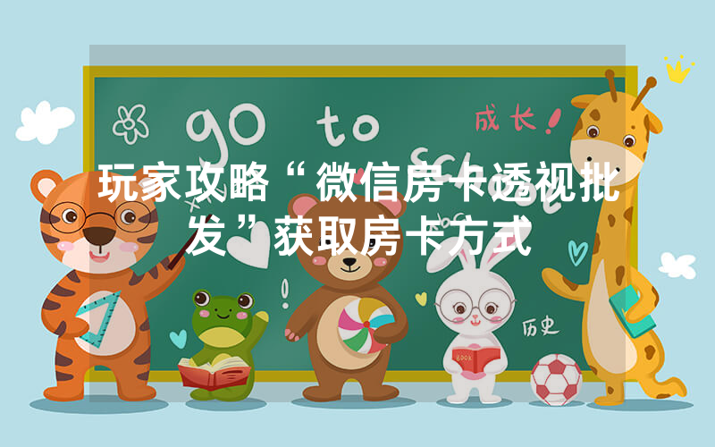 玩家攻略“微信房卡透视批发”获取房卡方式