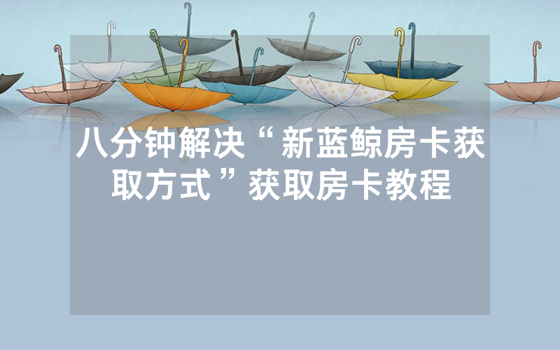 八分钟解决“新蓝鲸房卡获取方式”获取房卡教程