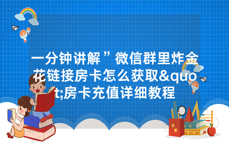 一分钟讲解”微信群里炸金花链接房卡怎么获取"房卡充值详细教程